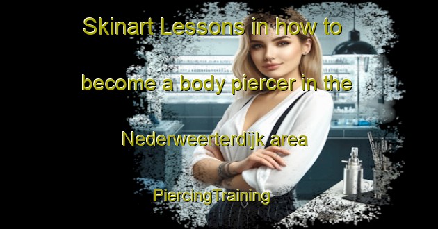 Skinart Lessons in how to become a body piercer in the Nederweerterdijk area | PiercingTraining | PiercingClasses | SkinartTraining-Netherlands