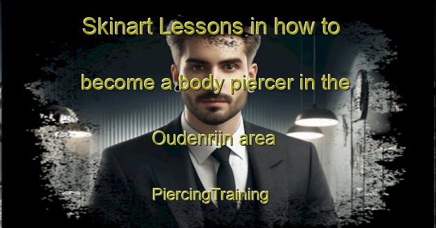 Skinart Lessons in how to become a body piercer in the Oudenrijn area | PiercingTraining | PiercingClasses | SkinartTraining-Netherlands