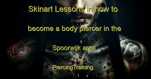 Skinart Lessons in how to become a body piercer in the Spoorwijk area | PiercingTraining | PiercingClasses | SkinartTraining-Netherlands