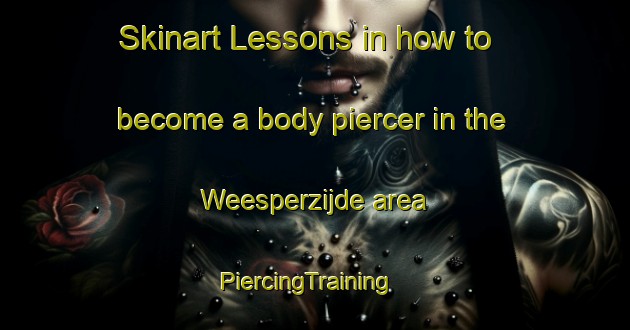 Skinart Lessons in how to become a body piercer in the Weesperzijde area | PiercingTraining | PiercingClasses | SkinartTraining-Netherlands