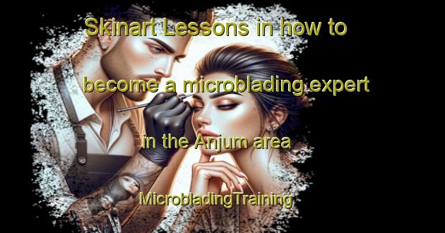 Skinart Lessons in how to become a microblading expert in the Anjum area | MicrobladingTraining | MicrobladingClasses | SkinartTraining-Netherlands