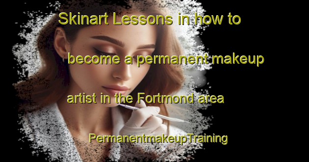 Skinart Lessons in how to become a permanent makeup artist in the Fortmond area | PermanentmakeupTraining | PermanentmakeupClasses | SkinartTraining-Netherlands