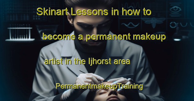 Skinart Lessons in how to become a permanent makeup artist in the Ijhorst area | PermanentmakeupTraining | PermanentmakeupClasses | SkinartTraining-Netherlands
