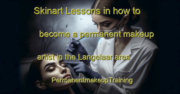 Skinart Lessons in how to become a permanent makeup artist in the Langelaar area | PermanentmakeupTraining | PermanentmakeupClasses | SkinartTraining-Netherlands