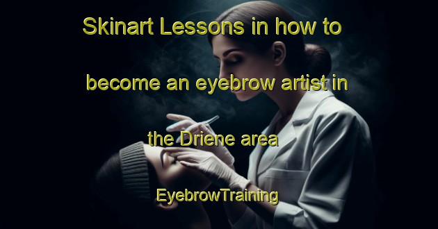 Skinart Lessons in how to become an eyebrow artist in the Driene area | EyebrowTraining | EyebrowClasses | SkinartTraining-Netherlands
