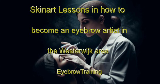 Skinart Lessons in how to become an eyebrow artist in the Westerwijk area | EyebrowTraining | EyebrowClasses | SkinartTraining-Netherlands