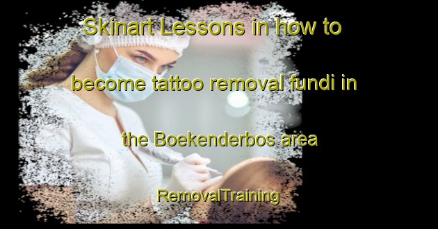 Skinart Lessons in how to become tattoo removal fundi in the Boekenderbos area | RemovalTraining | RemovalClasses | SkinartTraining-Netherlands