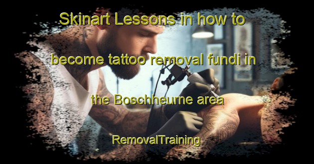 Skinart Lessons in how to become tattoo removal fundi in the Boschheurne area | RemovalTraining | RemovalClasses | SkinartTraining-Netherlands