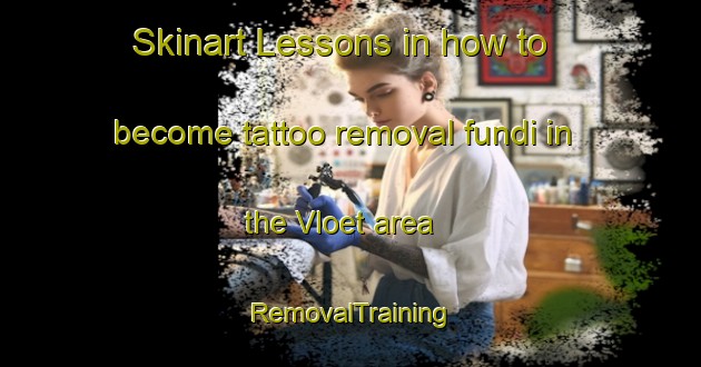 Skinart Lessons in how to become tattoo removal fundi in the Vloet area | RemovalTraining | RemovalClasses | SkinartTraining-Netherlands