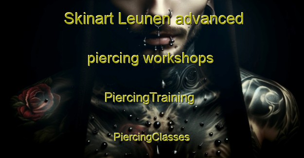 Skinart Leunen advanced piercing workshops | #PiercingTraining #PiercingClasses #SkinartTraining-Netherlands