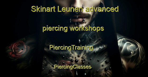 Skinart Leunen advanced piercing workshops | PiercingTraining | PiercingClasses | SkinartTraining-Netherlands