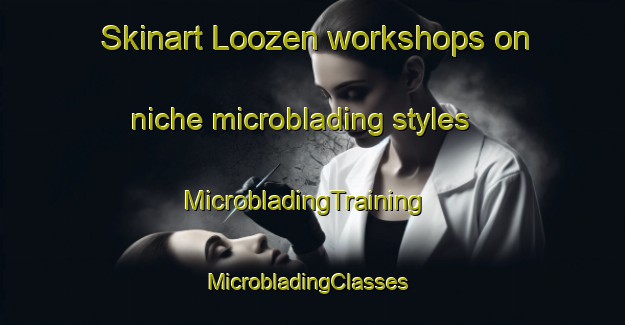 Skinart Loozen workshops on niche microblading styles | MicrobladingTraining | MicrobladingClasses | SkinartTraining-Netherlands