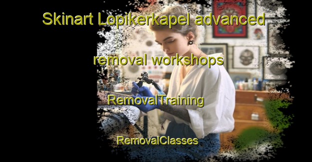 Skinart Lopikerkapel advanced removal workshops | RemovalTraining | RemovalClasses | SkinartTraining-Netherlands
