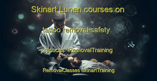 Skinart Lunen courses on tattoo removal safety practices | #RemovalTraining #RemovalClasses #SkinartTraining-Netherlands