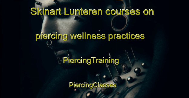 Skinart Lunteren courses on piercing wellness practices | PiercingTraining | PiercingClasses | SkinartTraining-Netherlands