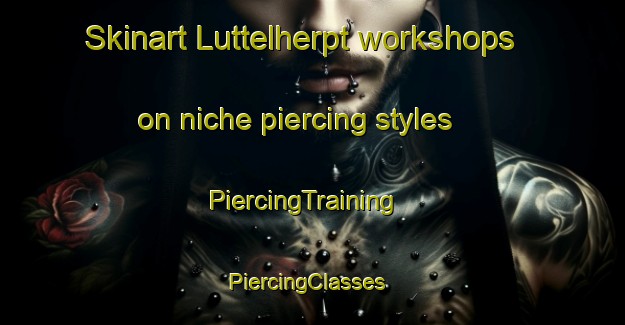 Skinart Luttelherpt workshops on niche piercing styles | PiercingTraining | PiercingClasses | SkinartTraining-Netherlands