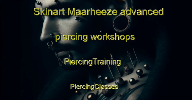 Skinart Maarheeze advanced piercing workshops | PiercingTraining | PiercingClasses | SkinartTraining-Netherlands