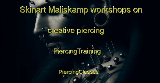 Skinart Maliskamp workshops on creative piercing | PiercingTraining | PiercingClasses | SkinartTraining-Netherlands