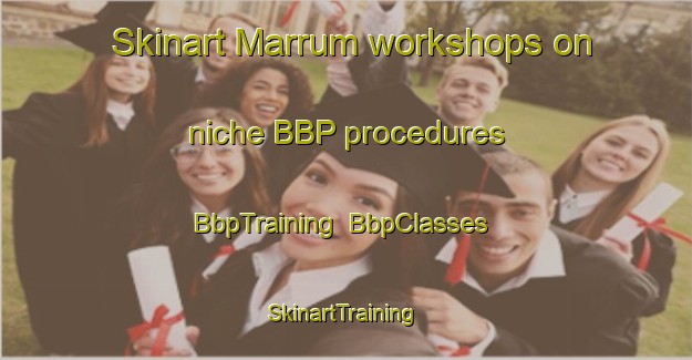 Skinart Marrum workshops on niche BBP procedures | BbpTraining | BbpClasses | SkinartTraining-Netherlands