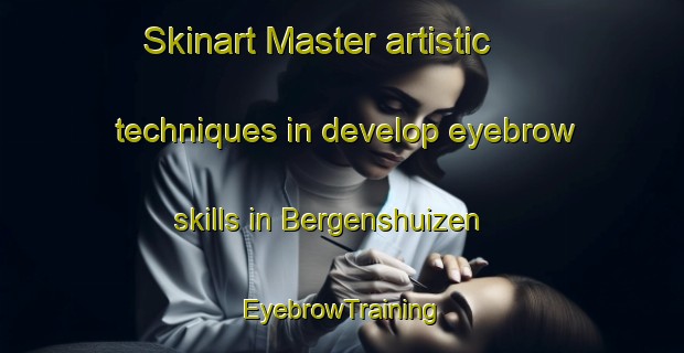 Skinart Master artistic techniques in develop eyebrow skills in Bergenshuizen | EyebrowTraining | EyebrowClasses | SkinartTraining-Netherlands