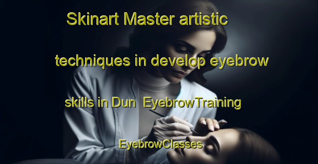 Skinart Master artistic techniques in develop eyebrow skills in Dun | EyebrowTraining | EyebrowClasses | SkinartTraining-Netherlands