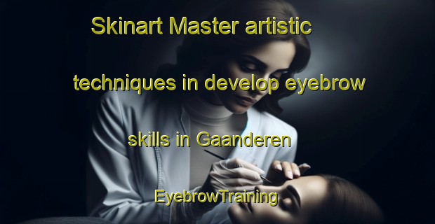Skinart Master artistic techniques in develop eyebrow skills in Gaanderen | EyebrowTraining | EyebrowClasses | SkinartTraining-Netherlands