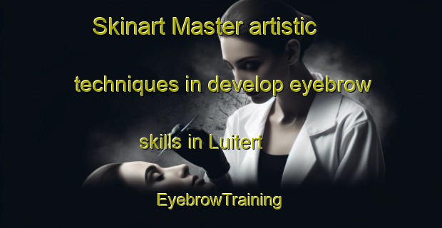 Skinart Master artistic techniques in develop eyebrow skills in Luitert | EyebrowTraining | EyebrowClasses | SkinartTraining-Netherlands