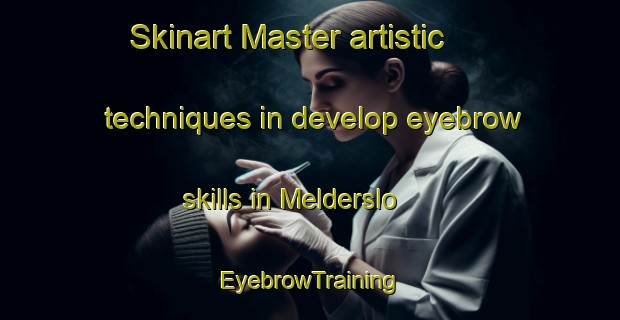 Skinart Master artistic techniques in develop eyebrow skills in Melderslo | EyebrowTraining | EyebrowClasses | SkinartTraining-Netherlands