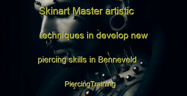Skinart Master artistic techniques in develop new piercing skills in Benneveld | PiercingTraining | PiercingClasses | SkinartTraining-Netherlands