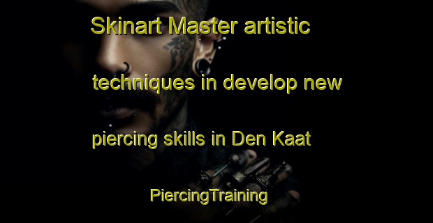 Skinart Master artistic techniques in develop new piercing skills in Den Kaat | PiercingTraining | PiercingClasses | SkinartTraining-Netherlands