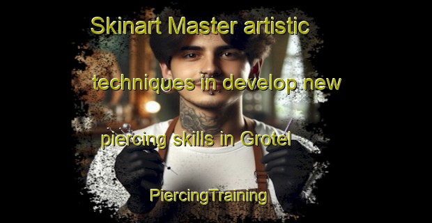 Skinart Master artistic techniques in develop new piercing skills in Grotel | PiercingTraining | PiercingClasses | SkinartTraining-Netherlands