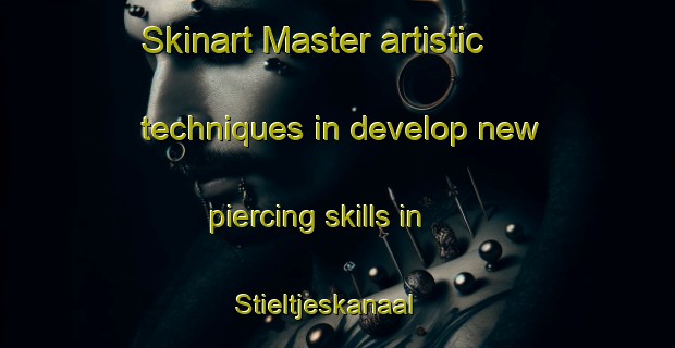 Skinart Master artistic techniques in develop new piercing skills in Stieltjeskanaal | PiercingTraining | PiercingClasses | SkinartTraining-Netherlands