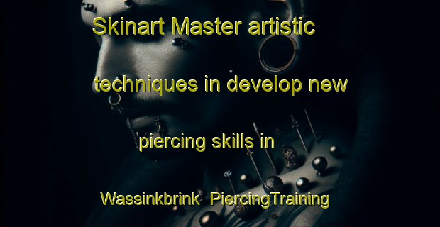 Skinart Master artistic techniques in develop new piercing skills in Wassinkbrink | PiercingTraining | PiercingClasses | SkinartTraining-Netherlands