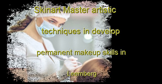 Skinart Master artistic techniques in develop permanent makeup skills in Leemberg | PermanentmakeupTraining | PermanentmakeupClasses | SkinartTraining-Netherlands