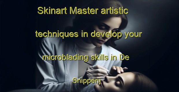 Skinart Master artistic techniques in develop your microblading skills in De Snipperij | MicrobladingTraining | MicrobladingClasses | SkinartTraining-Netherlands