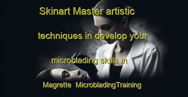 Skinart Master artistic techniques in develop your microblading skills in Magrette | MicrobladingTraining | MicrobladingClasses | SkinartTraining-Netherlands