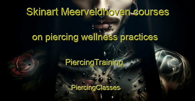 Skinart Meerveldhoven courses on piercing wellness practices | PiercingTraining | PiercingClasses | SkinartTraining-Netherlands