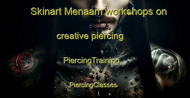 Skinart Menaam workshops on creative piercing | PiercingTraining | PiercingClasses | SkinartTraining-Netherlands