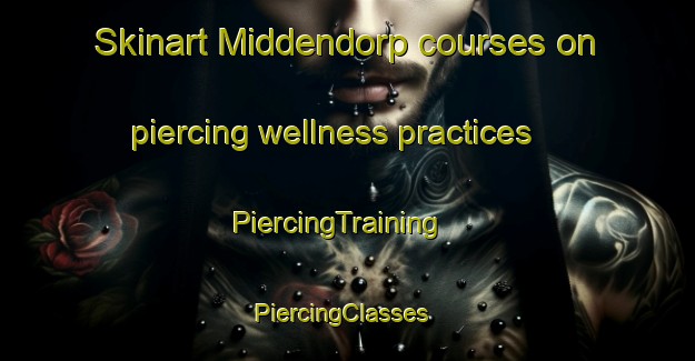 Skinart Middendorp courses on piercing wellness practices | PiercingTraining | PiercingClasses | SkinartTraining-Netherlands