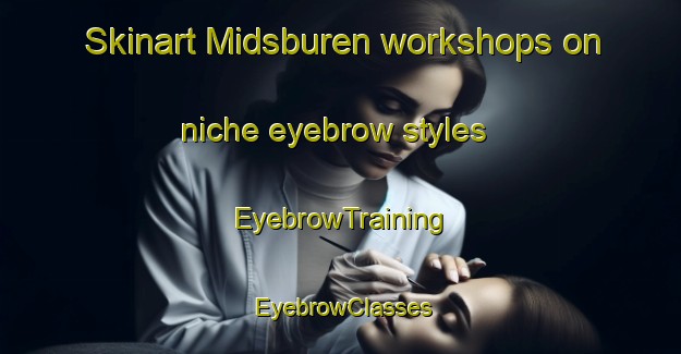 Skinart Midsburen workshops on niche eyebrow styles | EyebrowTraining | EyebrowClasses | SkinartTraining-Netherlands