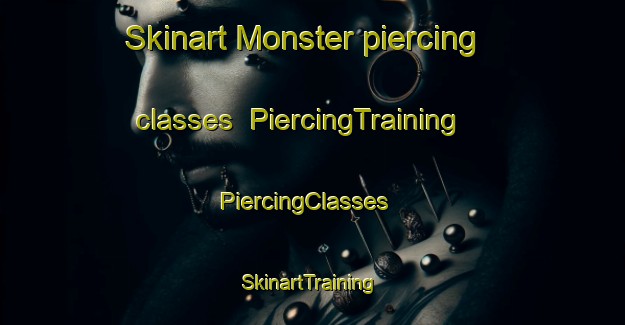 Skinart Monster piercing classes | PiercingTraining | PiercingClasses | SkinartTraining-Netherlands
