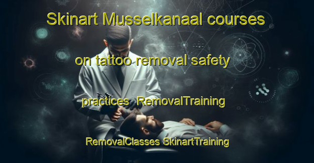 Skinart Musselkanaal courses on tattoo removal safety practices | #RemovalTraining #RemovalClasses #SkinartTraining-Netherlands