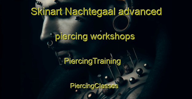 Skinart Nachtegaal advanced piercing workshops | PiercingTraining | PiercingClasses | SkinartTraining-Netherlands