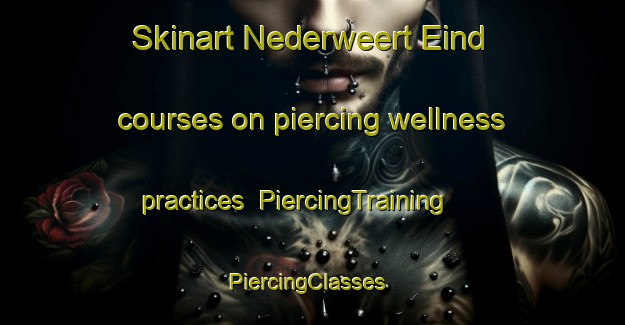 Skinart Nederweert Eind courses on piercing wellness practices | PiercingTraining | PiercingClasses | SkinartTraining-Netherlands