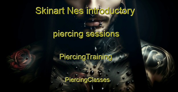 Skinart Nes introductory piercing sessions | PiercingTraining | PiercingClasses | SkinartTraining-Netherlands