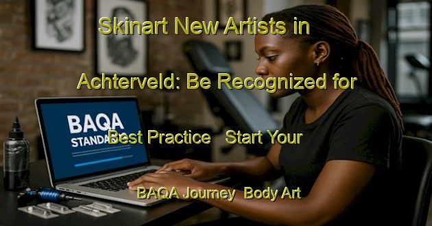 Skinart New Artists in Achterveld: Be Recognized for Best Practice - Start Your BAQA Journey | Body Art Qualification Authority | BAQA-Netherlands