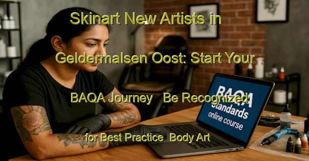 Skinart New Artists in Geldermalsen Oost: Start Your BAQA Journey - Be Recognized for Best Practice | Body Art Qualification Authority | BAQA-Netherlands