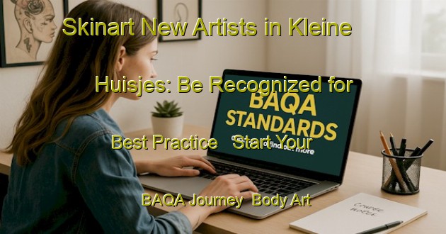 Skinart New Artists in Kleine Huisjes: Be Recognized for Best Practice - Start Your BAQA Journey | Body Art Qualification Authority | BAQA-Netherlands