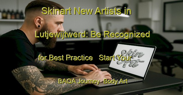 Skinart New Artists in Lutjewijtwerd: Be Recognized for Best Practice - Start Your BAQA Journey | Body Art Qualification Authority | BAQA-Netherlands