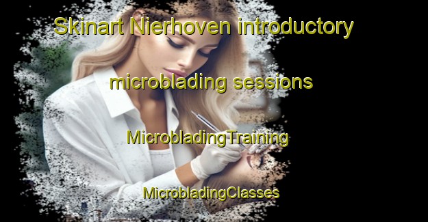 Skinart Nierhoven introductory microblading sessions | MicrobladingTraining | MicrobladingClasses | SkinartTraining-Netherlands